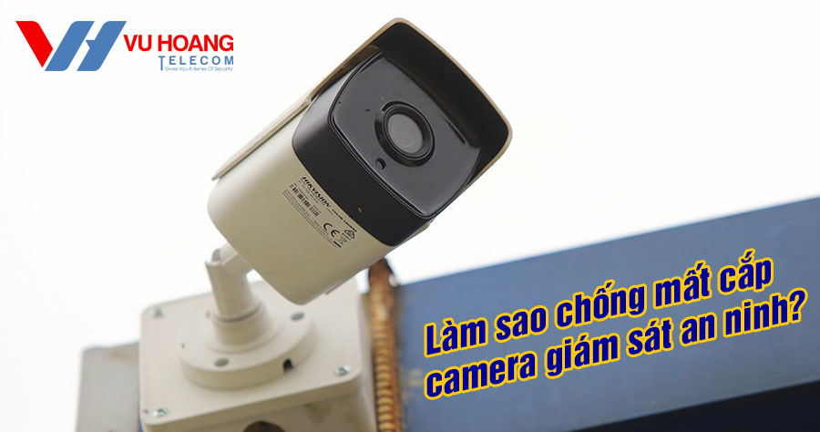 Làm sao chống mất cắp camera giám sát an ninh?
