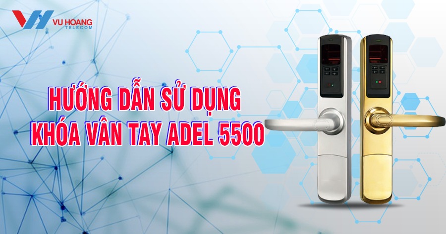 huong dan su dung va cai dat khoa van tay adel 5500 moi nhat