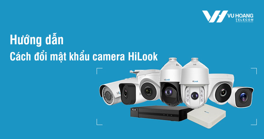 Cách đổi mật khẩu camera HiLook dễ dàng qua App