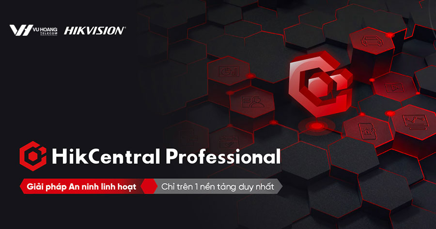 HikCentral Professional - Giải pháp an ninh linh hoạt chỉ trên 1 nền tảng