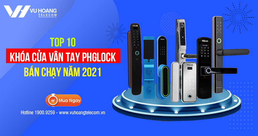 Top 10 khóa cửa vân tay PHGLock bán chạy nhất năm 2021