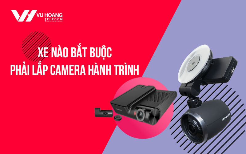 Xe ô tô nào bắt buộc phải lắp camera hành trình trước 01/7/2021?