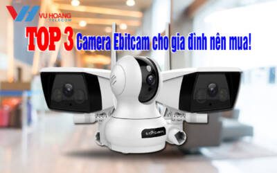 top 3 camera ebitcam cho gia dinh nen mua