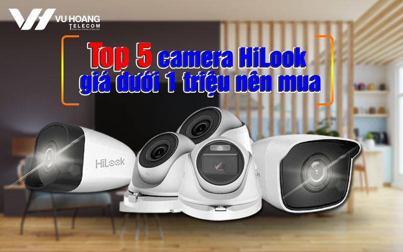 top 5 camera hilook gia duoi 1 trieu nen mua