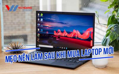 8 Mẹo bạn nên làm sau khi mua laptop mới