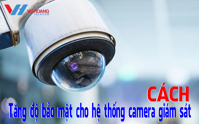 Cach tang do bao mat cho he thong camera giam sat 