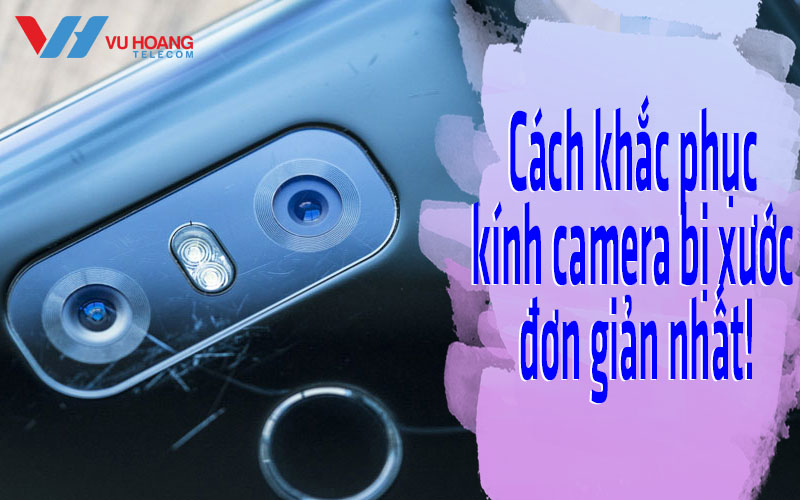 cach khac phuc kinh camera bi xuoc