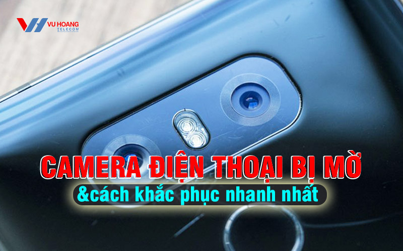 camera dien thoai bi mo va cach khac phuc