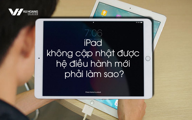 ipad khong cap nhat he dieu hanh moi phai lam sao