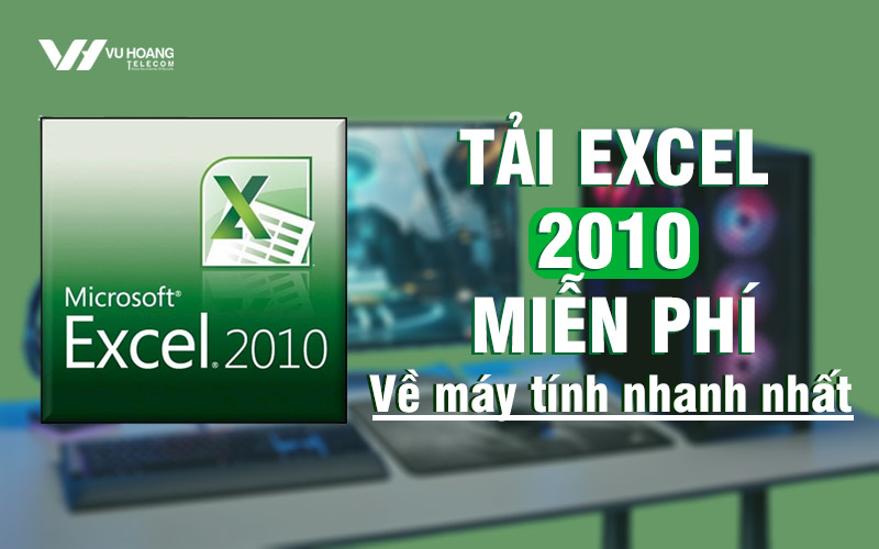 Tải Excel 2010 Miễn Phí Về Máy Tính Nhanh Nhất | Vu Hoang Telecom