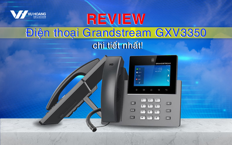 Review-dien-thoai-Grandstream-GXV3350-chi-tiet-nhat