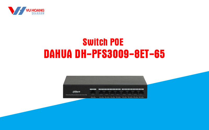 Switch POE 8 cong DAHUA DH-PFS3009-8ET-65 dung tot khong