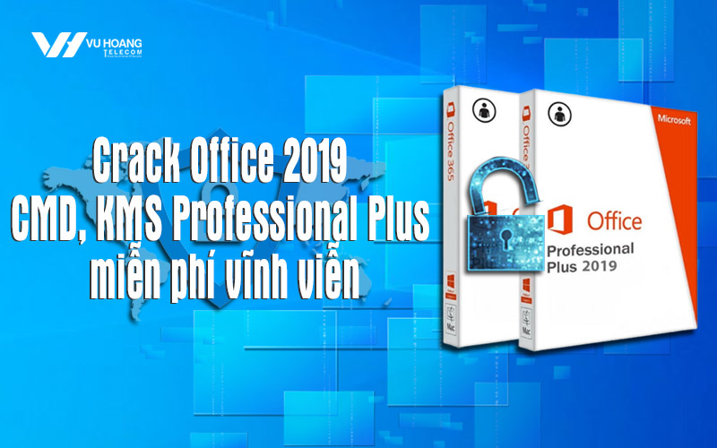 Crack Office 2019 Cmd, Kms Professional Plus Miễn Phí Vĩnh Viễn