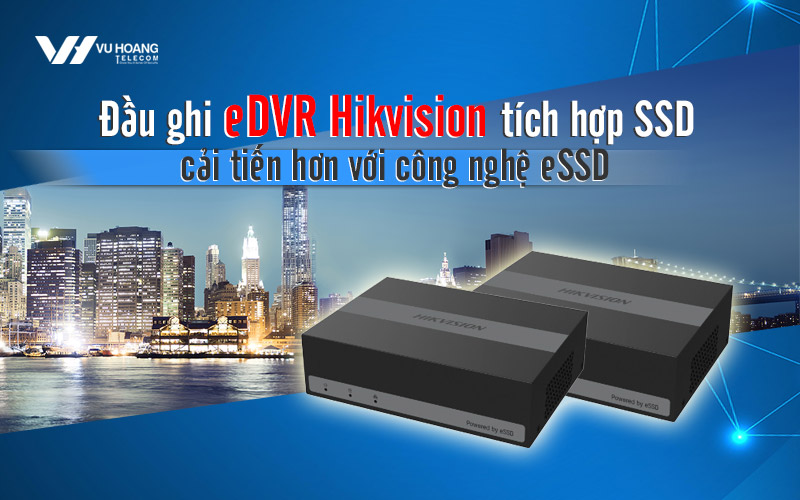 dau ghii eDVR Hikvision tich hop SSD