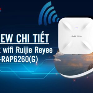 Review chi tiet bo phat wifi Ruijie Reyee RG-RAP6260(G)