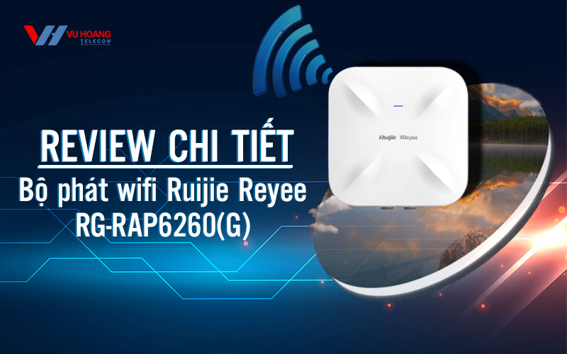 Review chi tiet bo phat wifi Ruijie Reyee RG-RAP6260(G)