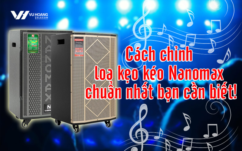 cach chinh loa keo keo nanomax chuan nhat.jpg