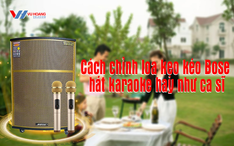 cach chinh loa keo keo bose hat karaoke hay nhu ca si