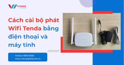 Cách cài bộ phát wifi Tenda bằng điện thoại, máy tính chi tiết