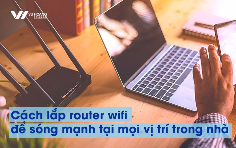 cach-lap-router-wifi-de-song-manh-tai-moi-vi-tri