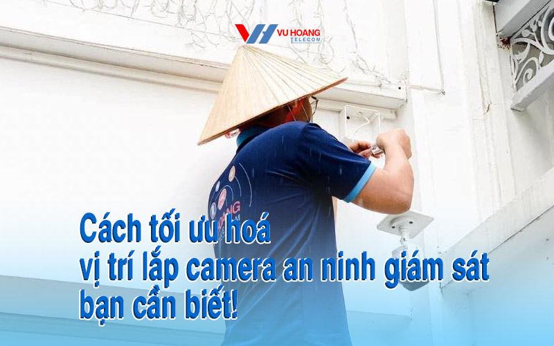 cach toi uu hoa vi tri lap camera an ninh giam sat