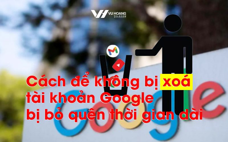 cach de khong bi xoa tai khoan google bi bo quen thoi gian dai