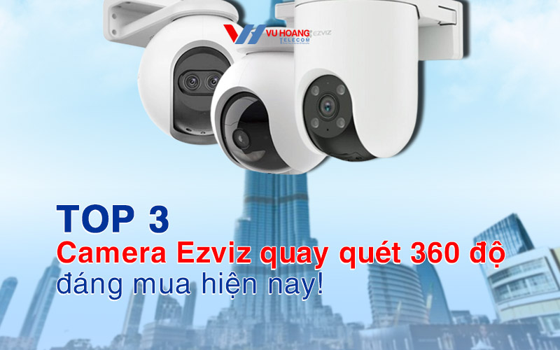 top camera Ezviz quay quet 360 do dang mua hien nay