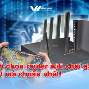 cach chon router wifi choi game muot ma