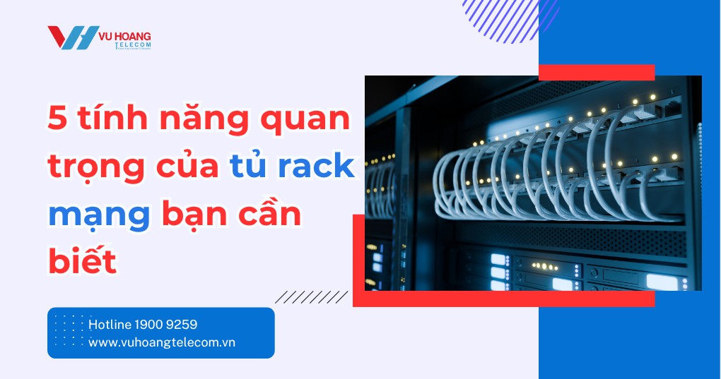 5 tính năng quan trọng của tủ rack mạng trong hạ tầng CNTT