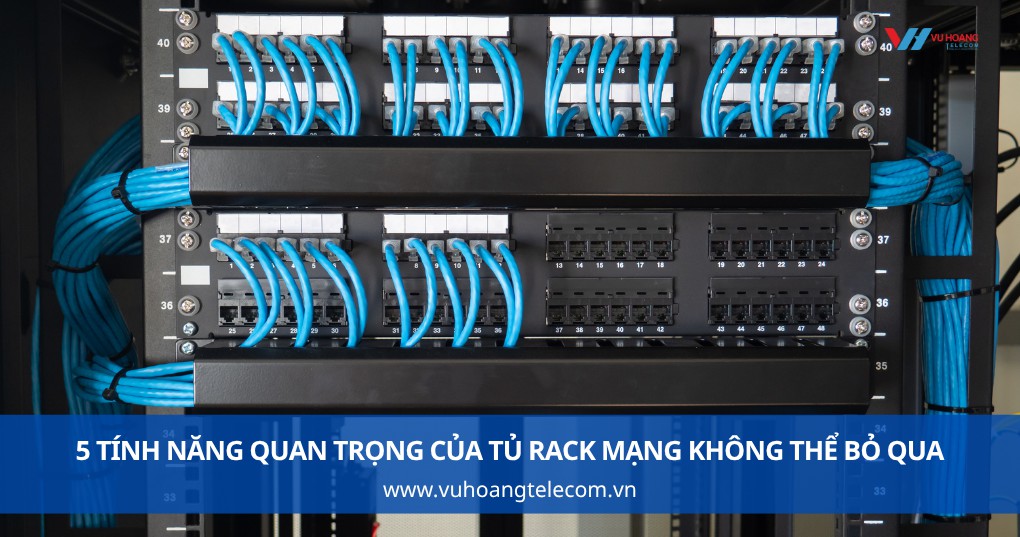 5 tính năng quan trọng của tủ rack mạng không thể bỏ qua
