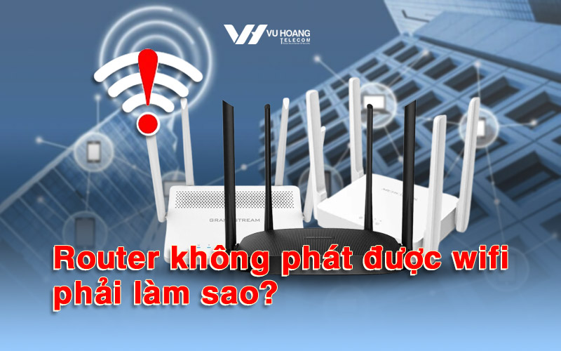 router khong phat duoc wifi phai lam sao