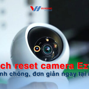 cach reset camera ezviz don gian tai nha