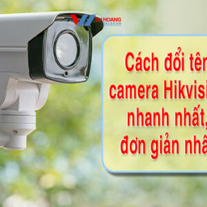 cach doi ten camera hikvision nhanh nhat