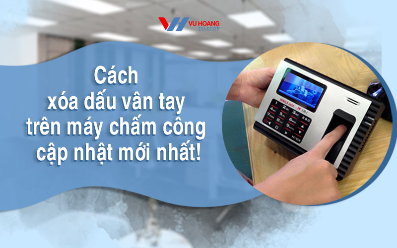 cach xoa dau van tay tren may cham cong 