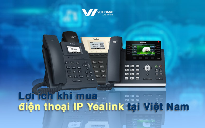 loi ich khi mua dien thoai IP Yealink tai Viet Nam