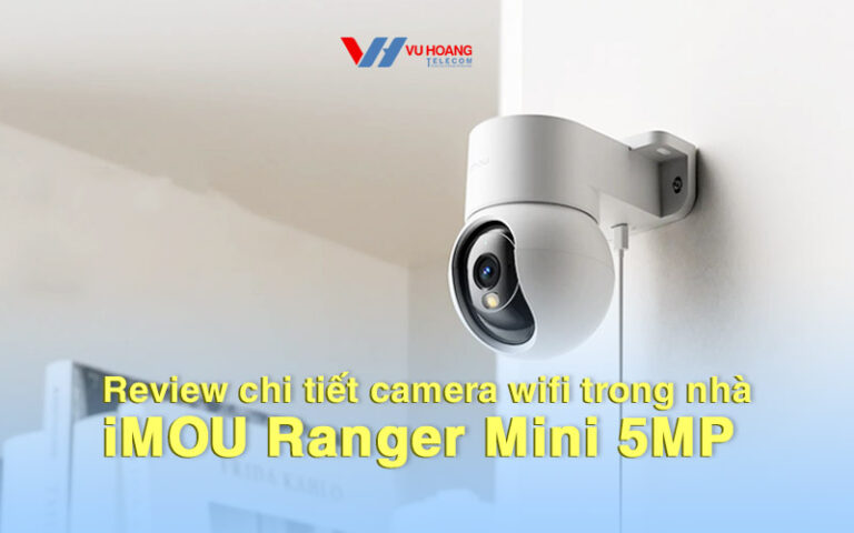 Review chi tiết camera wifi trong nhà iMOU Ranger Mini 5MP