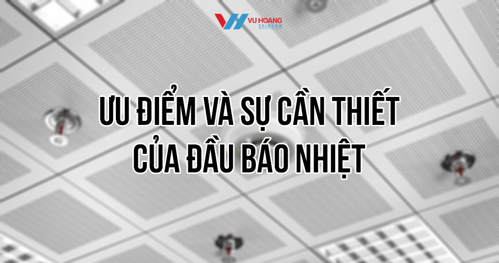 Ưu điểm và sự cần thiết của đầu báo nhiệt