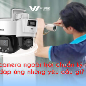 lap camera ngoai troi chuan ky thuat can dap ung nhung yeu cau gi