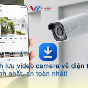 cach luu video camera ve dien thoai nhanh nhat