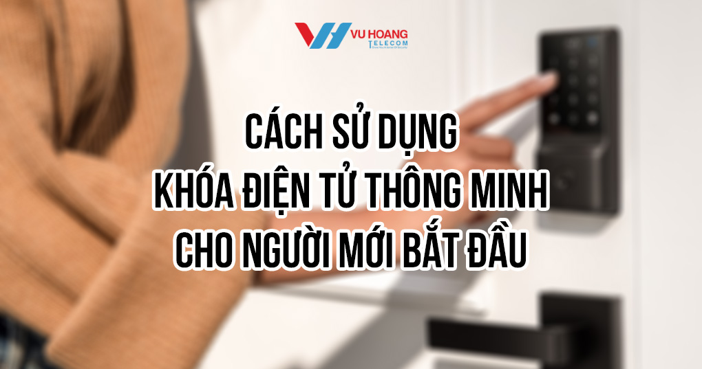 Cách sử dụng khóa điện tử thông minh cho người mới bắt đầu
