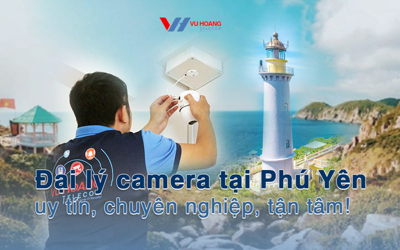 dai ly camera tai phu yen uy tin chuyen nghiep