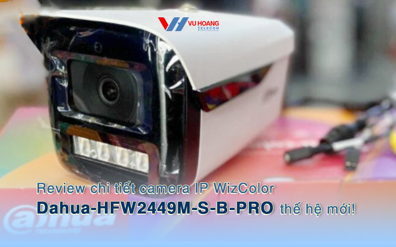review chi tiet camera IP WizColor Dahua-HFW2449M-S-B-PRO