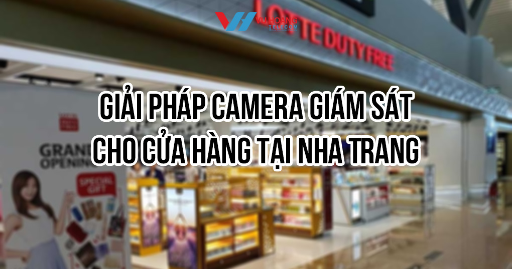 Giải pháp camera giám sát cho cửa hàng tại Nha Trang