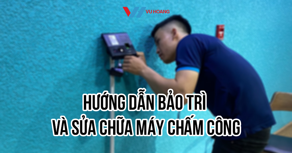 Hướng dẫn bảo trì và sửa chữa máy chấm công