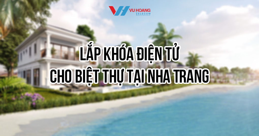 Lắp khóa điện tử cho biệt thự tại Nha Trang