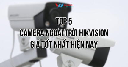Top 5 camera ngoài trời Hikvision giá tốt nhất hiện nay