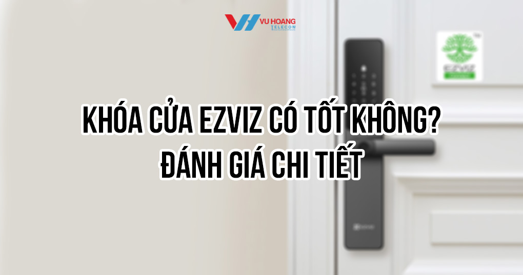 Khóa cửa EZVIZ có tốt không? Đánh giá chi tiết