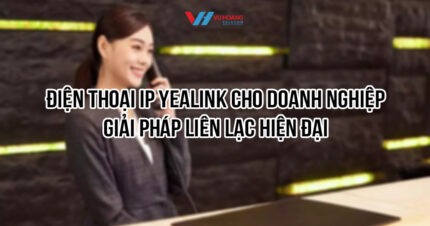 Điện thoại IP Yealink cho doanh nghiệp giá tốt tại Vũ Hoàng Telecom