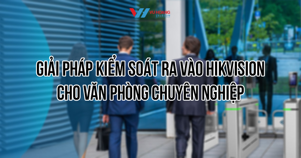 Giải pháp kiểm soát ra vào Hikvision văn phòng