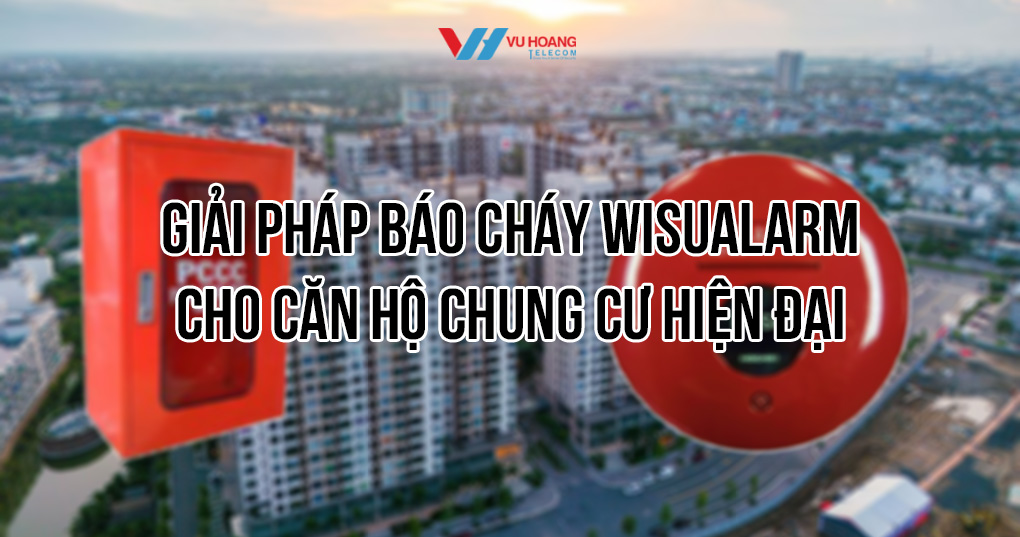 Giải pháp báo cháy Wisualarm cho căn hộ chung cư hiện đại giá tốt tại Vũ Hoàng Telecom